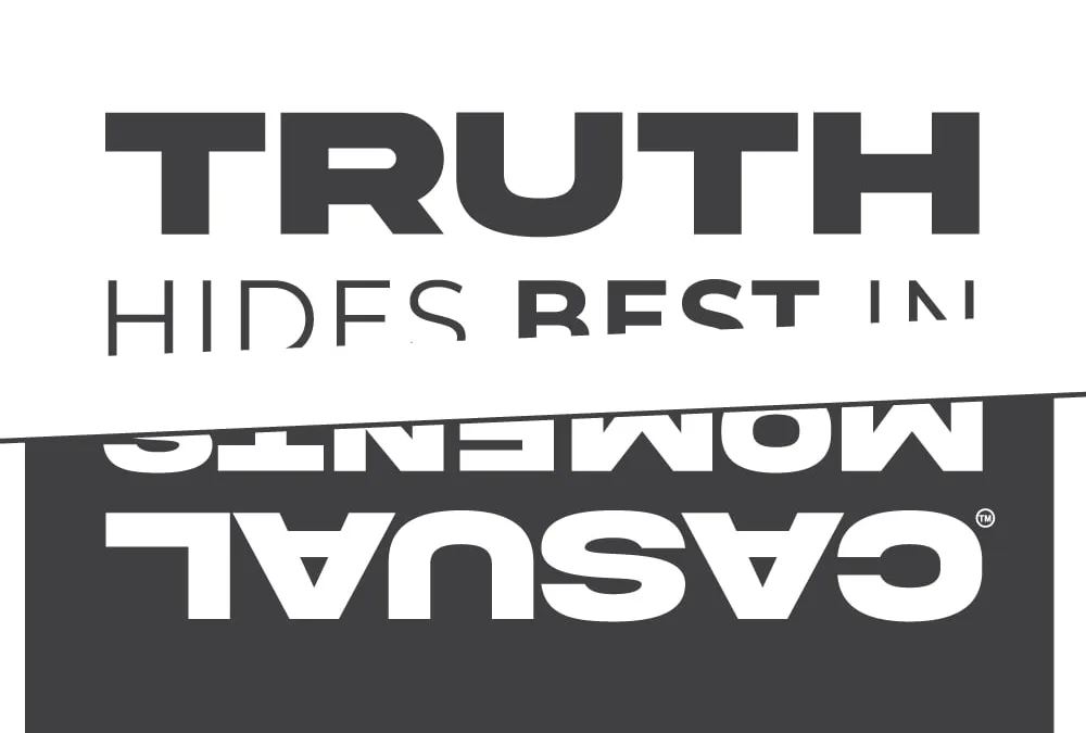 Truth hides best in casual moments