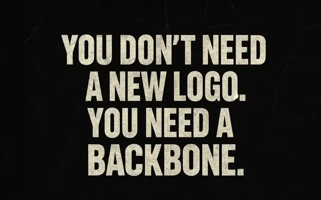 You don’t need a new logo. You need a backbone.